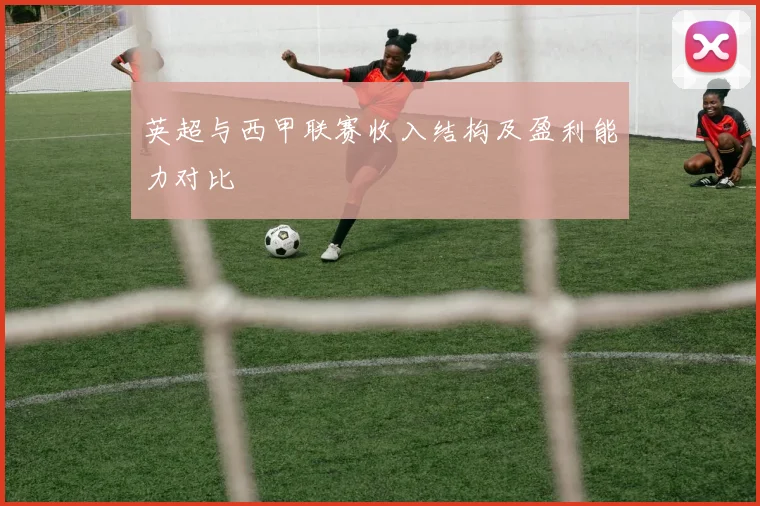 英超与西甲联赛收入结构及盈利能力对比